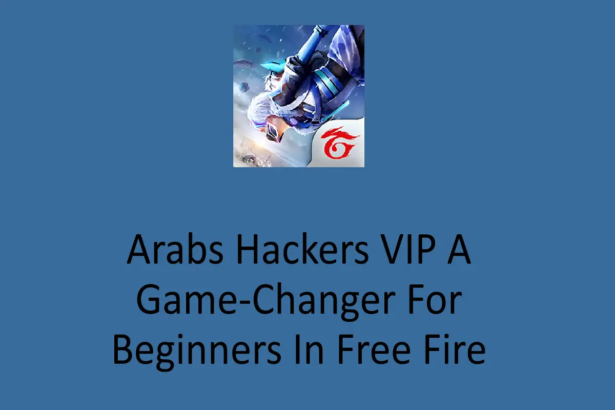 Arabs Hackers VIP: A Game-Changer for Beginners in Free Fire